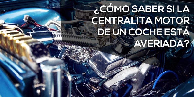 Cómo saber si la centralita motor de un coche está averiada Cómo saber si la centralita motor de un coche está averiada
