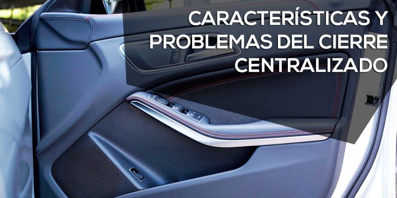 Características y problemas del cierre centralizado Características y problemas del cierre centralizado